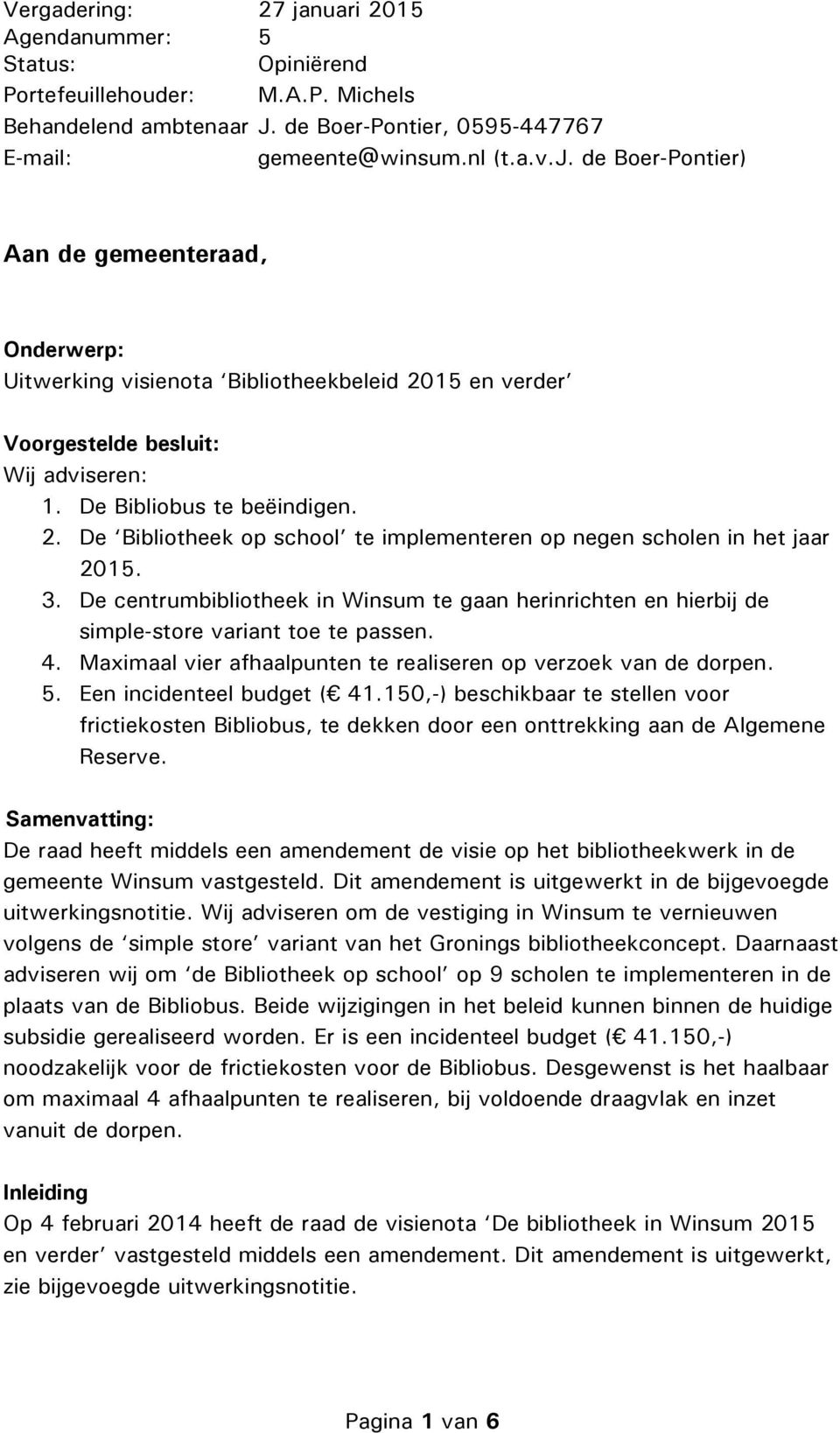 De centrumbibliotheek in Winsum te gaan herinrichten en hierbij de simple-store variant toe te passen. 4. Maximaal vier afhaalpunten te realiseren op verzoek van de dorpen. 5.