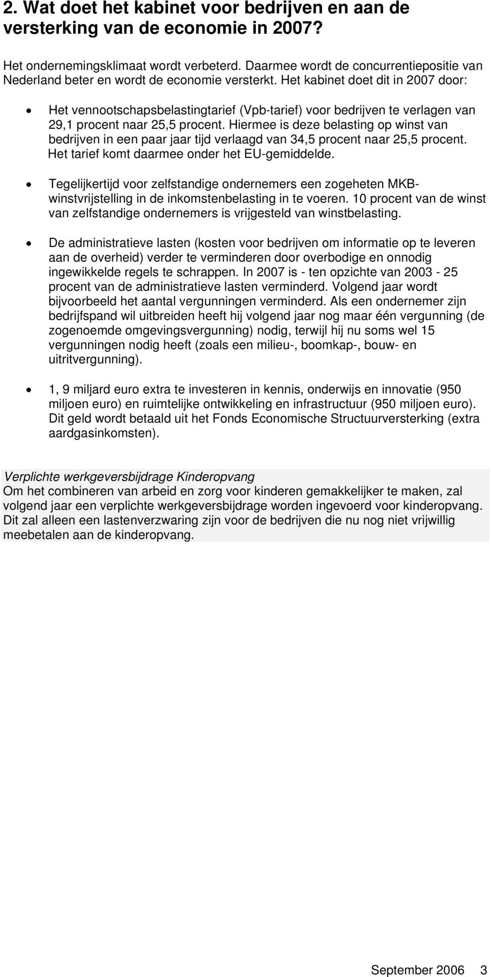 Het kabinet doet dit in 2007 door: Het vennootschapsbelastingtarief (Vpb-tarief) voor bedrijven te verlagen van 29,1 procent naar 25,5 procent.