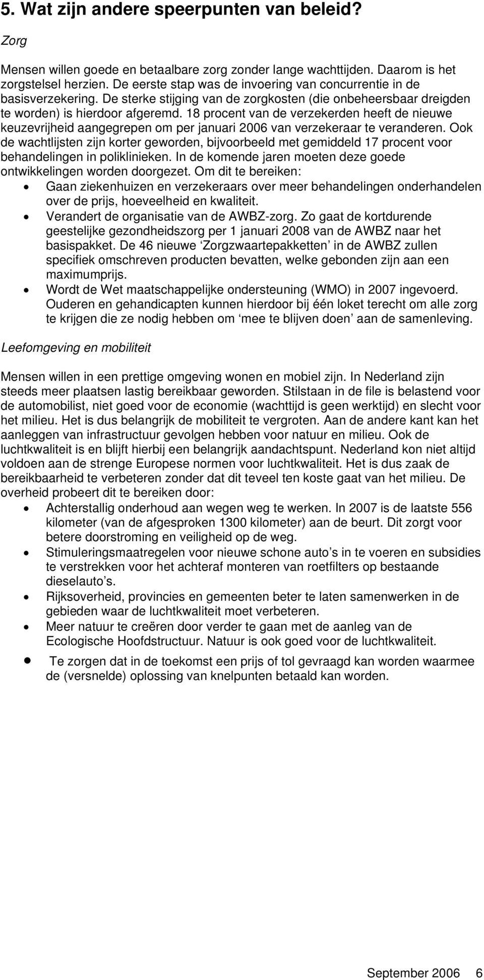 18 procent van de verzekerden heeft de nieuwe keuzevrijheid aangegrepen om per januari 2006 van verzekeraar te veranderen.