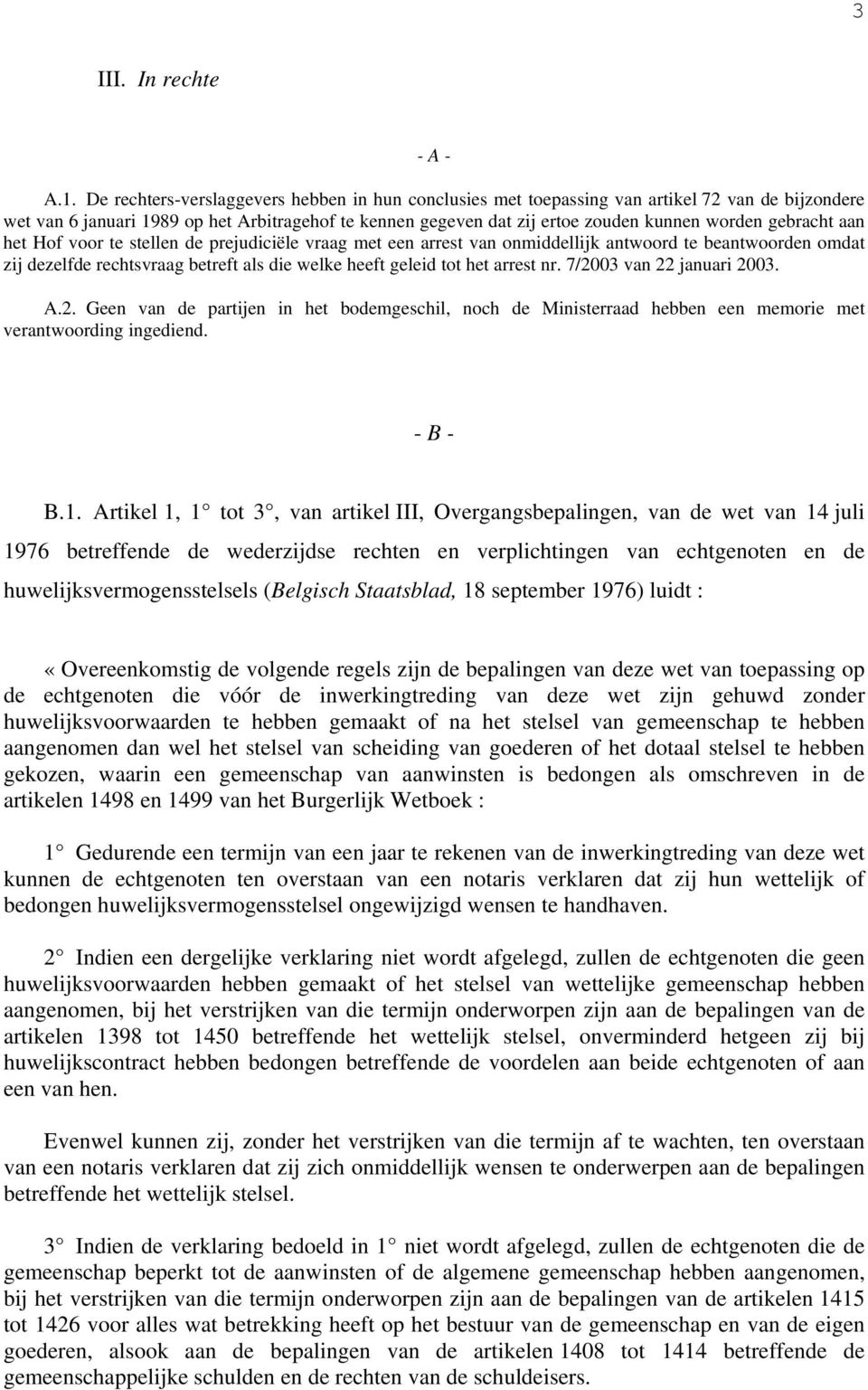 gebracht aan het Hof voor te stellen de prejudiciële vraag met een arrest van onmiddellijk antwoord te beantwoorden omdat zij dezelfde rechtsvraag betreft als die welke heeft geleid tot het arrest nr.