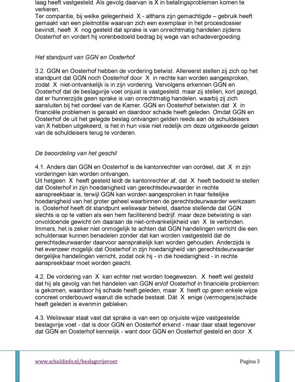 is van onrechtmatig handelen zijdens Oosterhof en vordert hij vorenbedoeld bedrag bij wege van schadevergoeding. Het standpunt van GGN en Oosterhof 3.2. GGN en Oosterhof hebben de vordering betwist.