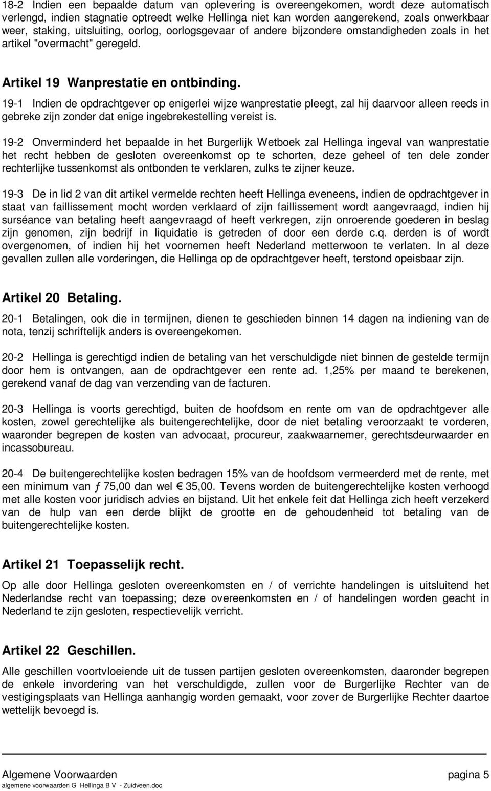 19-1 Indien de opdrachtgever op enigerlei wijze wanprestatie pleegt, zal hij daarvoor alleen reeds in gebreke zijn zonder dat enige ingebrekestelling vereist is.