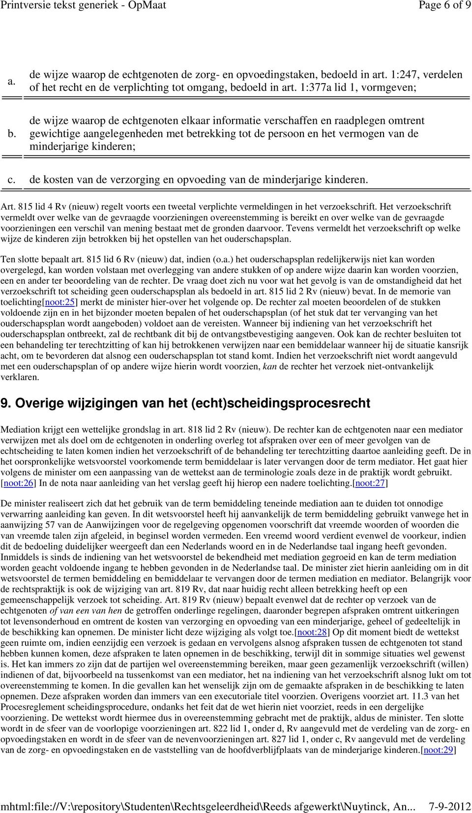 de kosten van de verzorging en opvoeding van de minderjarige kinderen. Art. 815 lid 4 Rv (nieuw) regelt voorts een tweetal verplichte vermeldingen in het verzoekschrift.