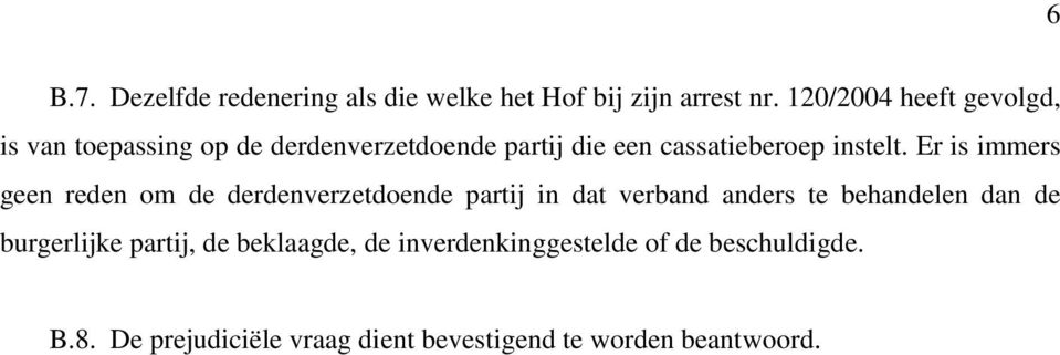 Er is immers geen reden om de derdenverzetdoende partij in dat verband anders te behandelen dan de