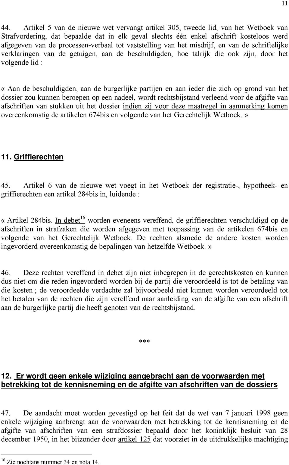 processen-verbaal tot vaststelling van het misdrijf, en van de schriftelijke verklaringen van de getuigen, aan de beschuldigden, hoe talrijk die ook zijn, door het volgende lid : «Aan de