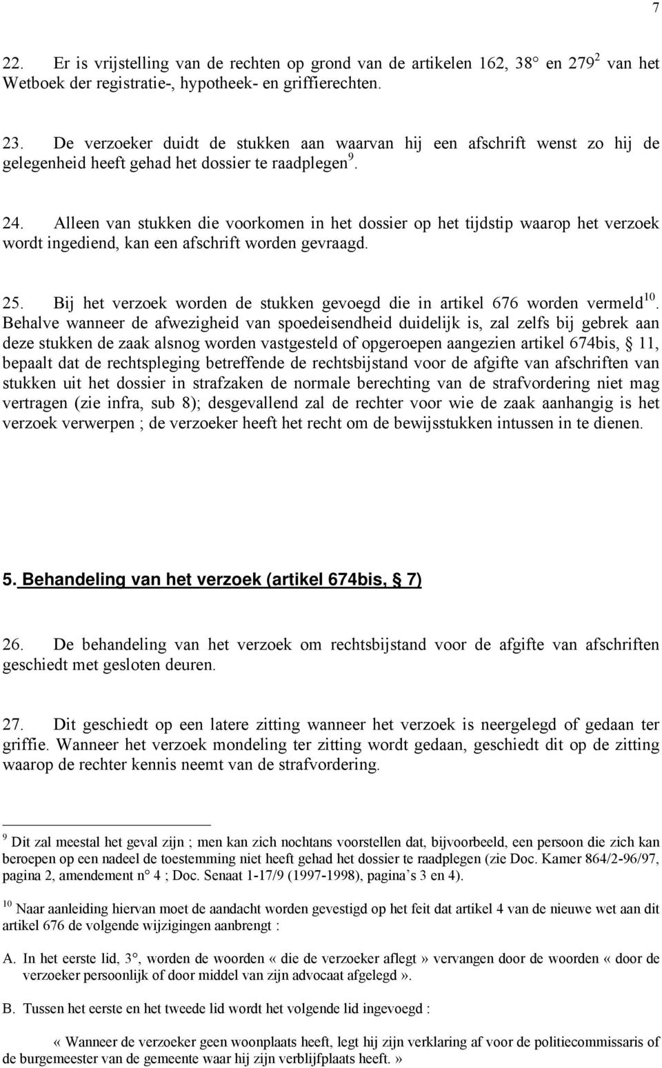 Alleen van stukken die voorkomen in het dossier op het tijdstip waarop het verzoek wordt ingediend, kan een afschrift worden gevraagd. 25.