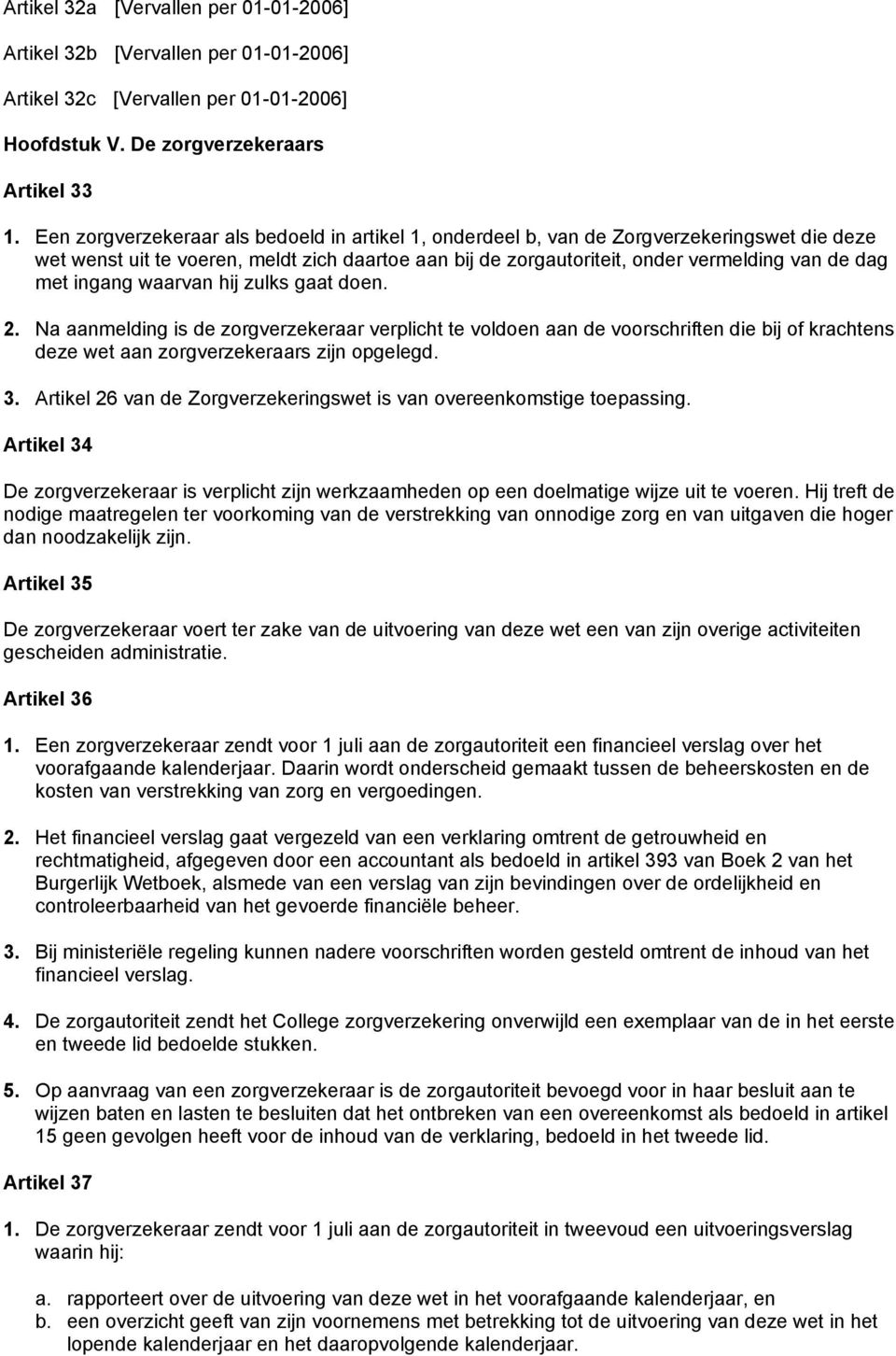 ingang waarvan hij zulks gaat doen. 2. Na aanmelding is de zorgverzekeraar verplicht te voldoen aan de voorschriften die bij of krachtens deze wet aan zorgverzekeraars zijn opgelegd. 3.