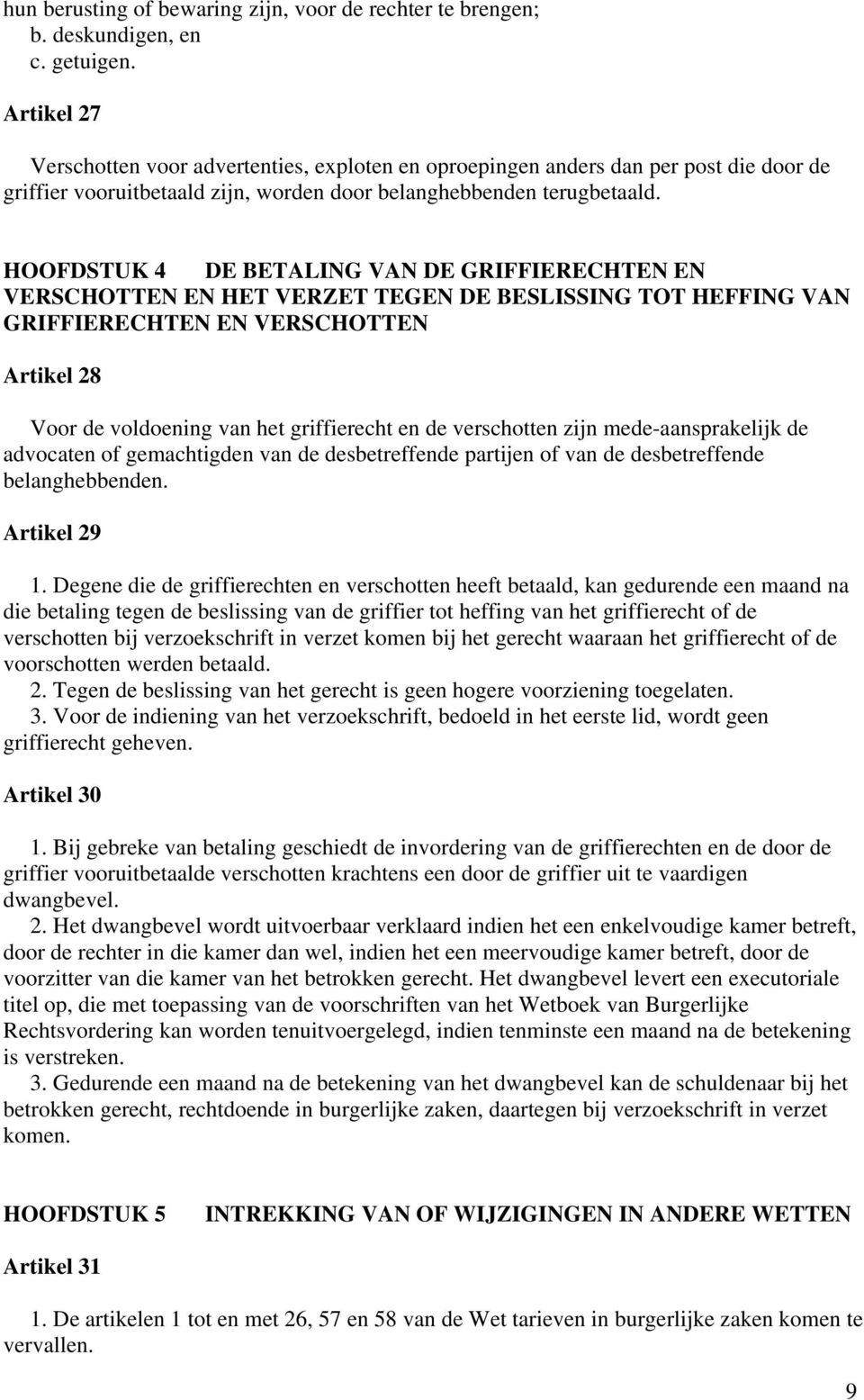 HOOFDSTUK 4 DE BETALING VAN DE GRIFFIERECHTEN EN VERSCHOTTEN EN HET VERZET TEGEN DE BESLISSING TOT HEFFING VAN GRIFFIERECHTEN EN VERSCHOTTEN Artikel 28 Voor de voldoening van het griffierecht en de