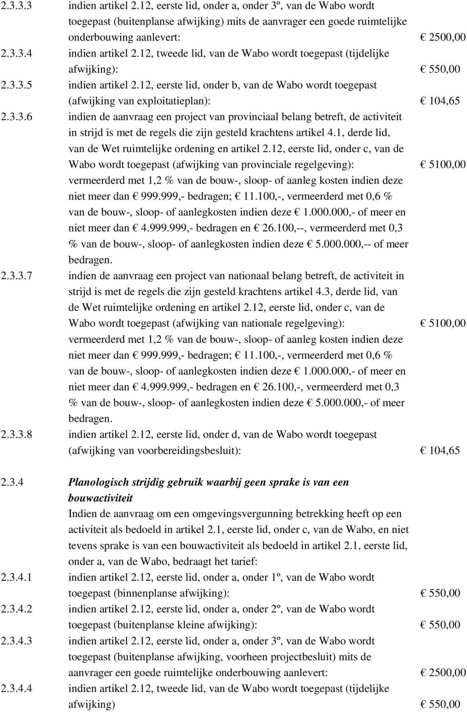3.5 indien artikel 2.12, eerste lid, onder b, van de Wabo wordt toegepast (afwijking van exploitatieplan): 104,65 2.3.3.6 indien de aanvraag een project van provinciaal belang betreft, de activiteit in strijd is met de regels die zijn gesteld krachtens artikel 4.