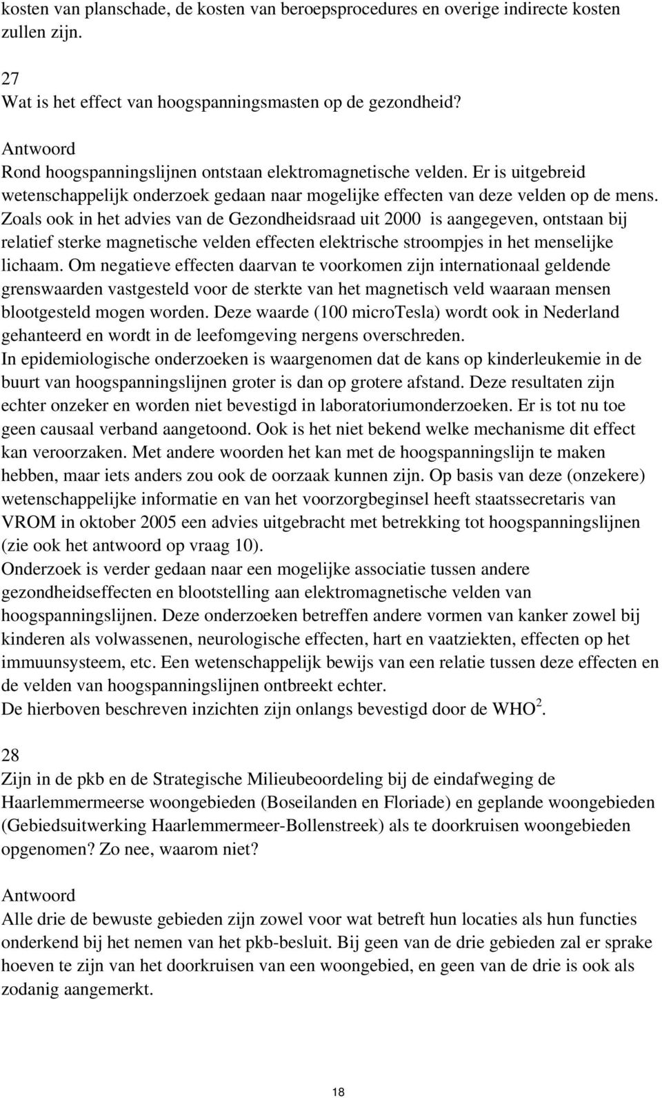 Zoals ook in het advies van de Gezondheidsraad uit 2000 is aangegeven, ontstaan bij relatief sterke magnetische velden effecten elektrische stroompjes in het menselijke lichaam.