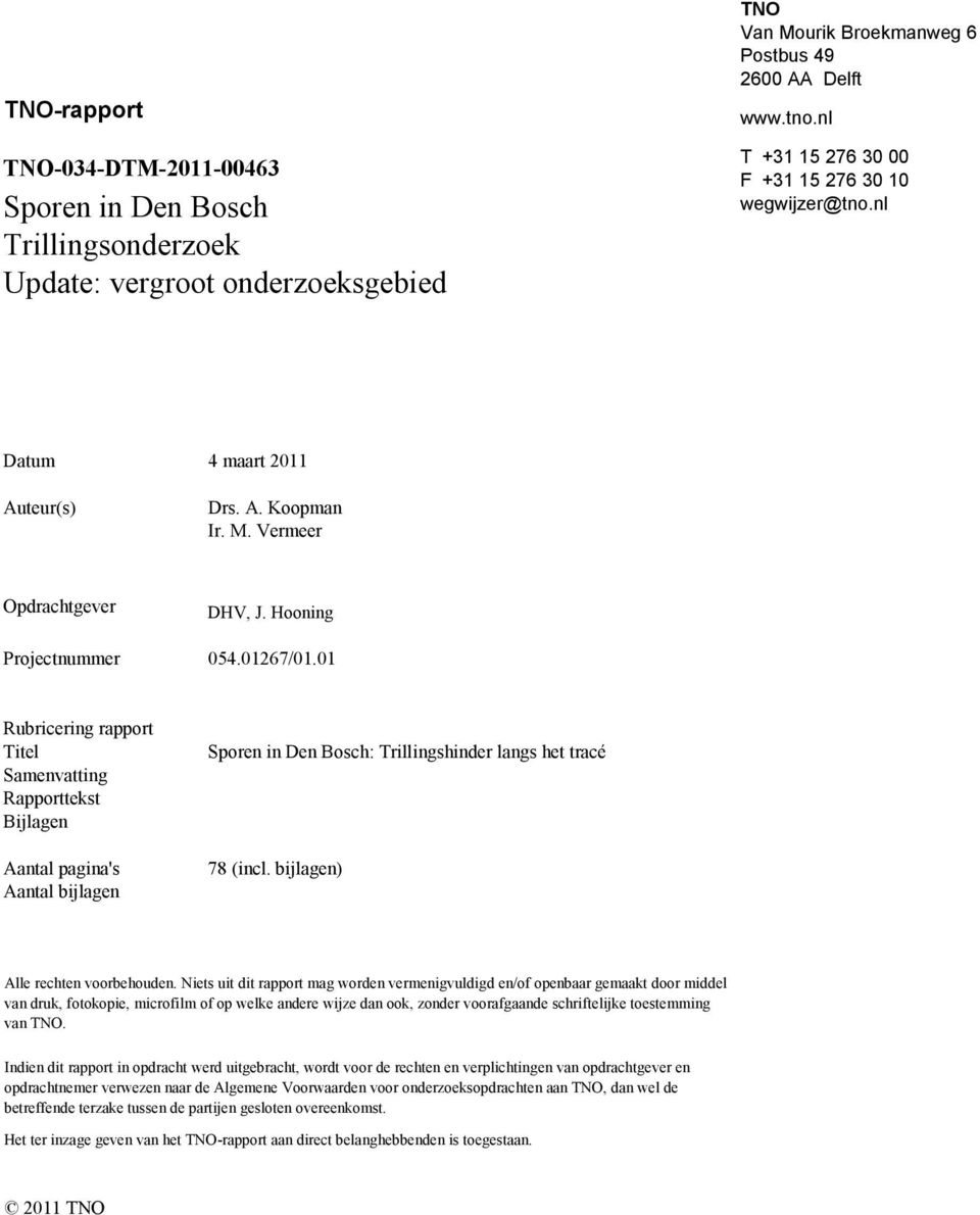 1 Rubricering rapport Titel Samenvatting Rapporttekst Bijlagen Aantal pagina's Aantal bijlagen Sporen in Den Bosch: Trillingshinder langs het tracé 78 (incl. bijlagen) Alle rechten voorbehouden.