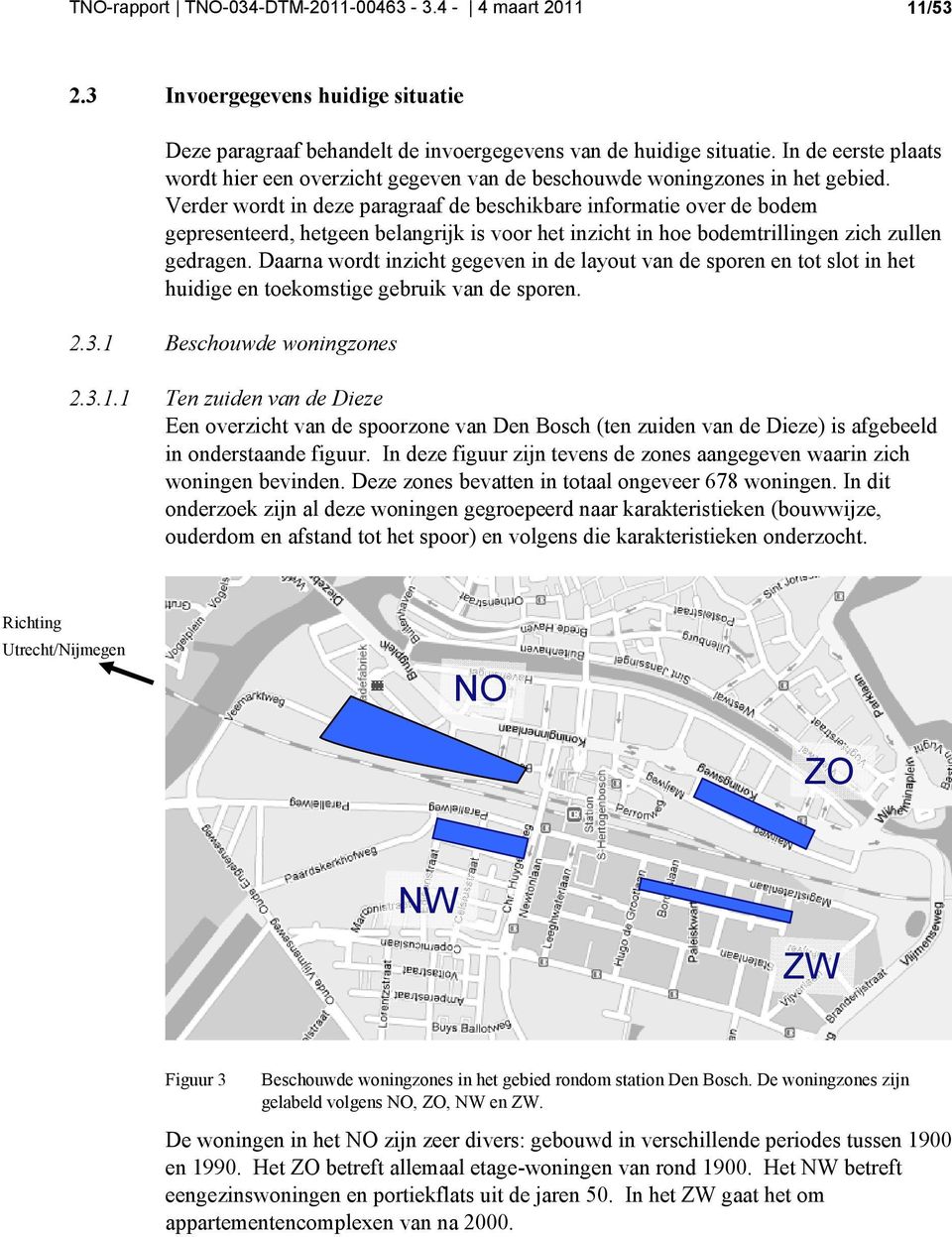 Verder wordt in deze paragraaf de beschikbare informatie over de bodem gepresenteerd, hetgeen belangrijk is voor het inzicht in hoe bodemtrillingen zich zullen gedragen.