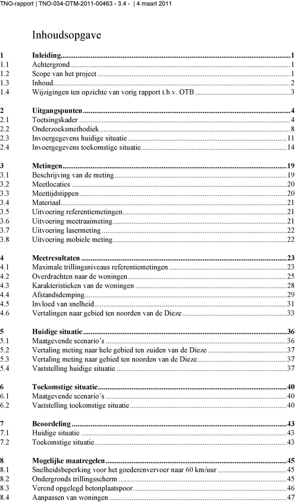 3 Meettijdstippen...2 3.4 Materiaal...21 3.5 Uitvoering referentiemetingen...21 3.6 Uitvoering meetraaimeting...21 3.7 Uitvoering lasermeting...22 3.8 Uitvoering mobiele meting...22 4 Meetresultaten.