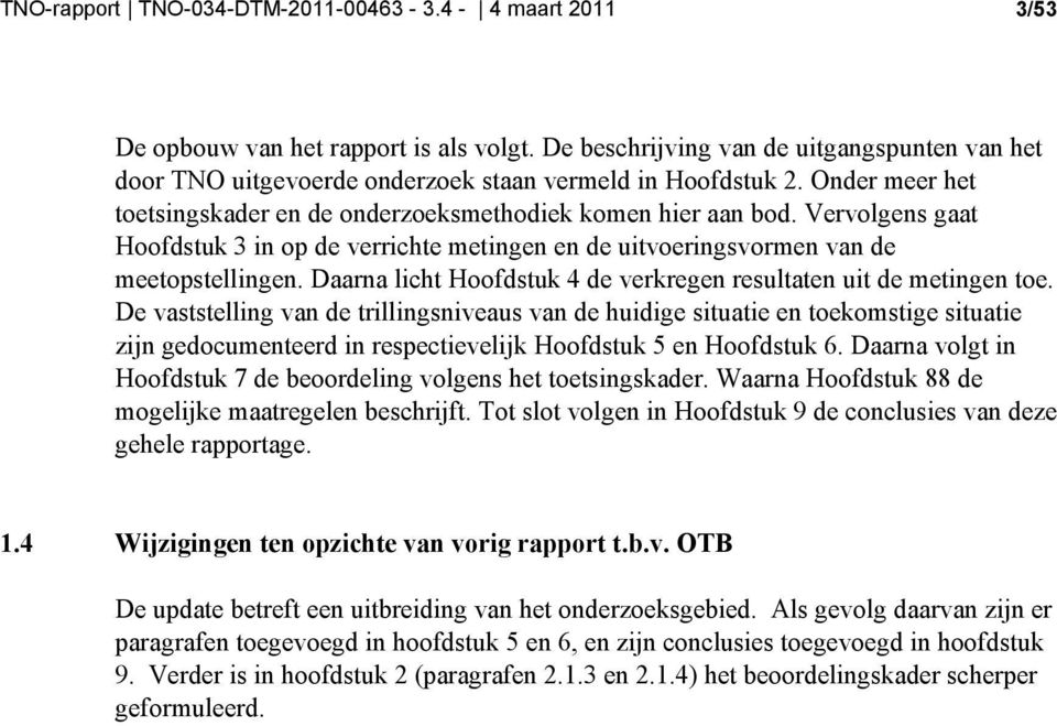 Daarna licht Hoofdstuk 4 de verkregen resultaten uit de metingen toe.