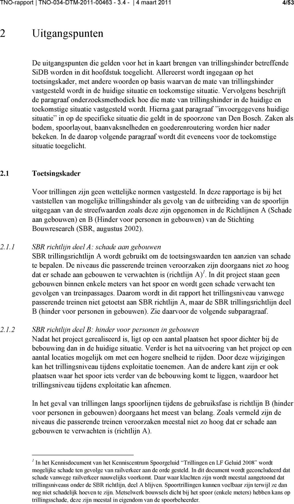 Vervolgens beschrijft de paragraaf onderzoeksmethodiek hoe die mate van trillingshinder in de huidige en toekomstige situatie vastgesteld wordt.