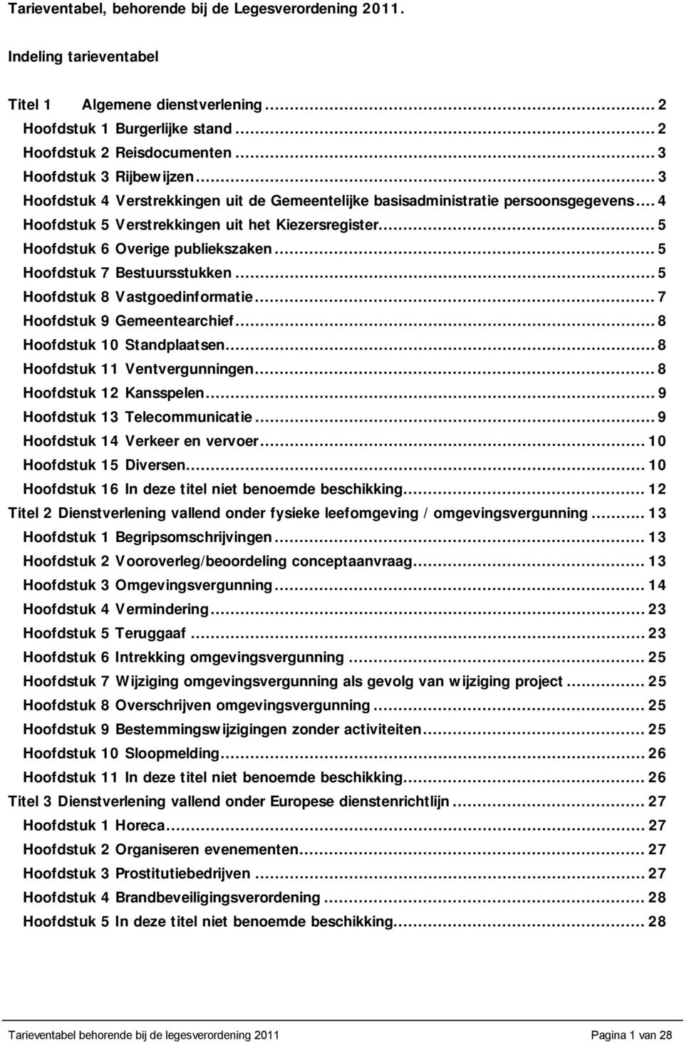 ..5 Hoofdstuk 6 Overige publiekszaken...5 Hoofdstuk 7 Bestuursstukken...5 Hoofdstuk 8 Vastgoedinformatie...7 Hoofdstuk 9 Gemeentearchief...8 Hoofdstuk 10 Standplaatsen...8 Hoofdstuk 11 Ventvergunningen.