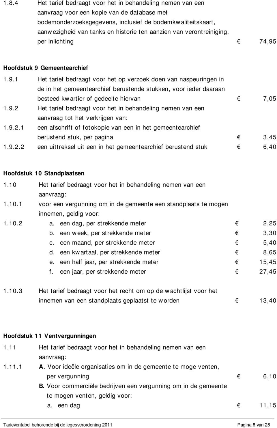 Hoofdstuk 9 Gemeentearchief 1.9.1 Het tarief bedraagt voor het op verzoek doen van naspeuringen in de in het gemeentearchief berustende stukken, voor ieder daaraan besteed kwartier of gedeelte hiervan 7,05 1.