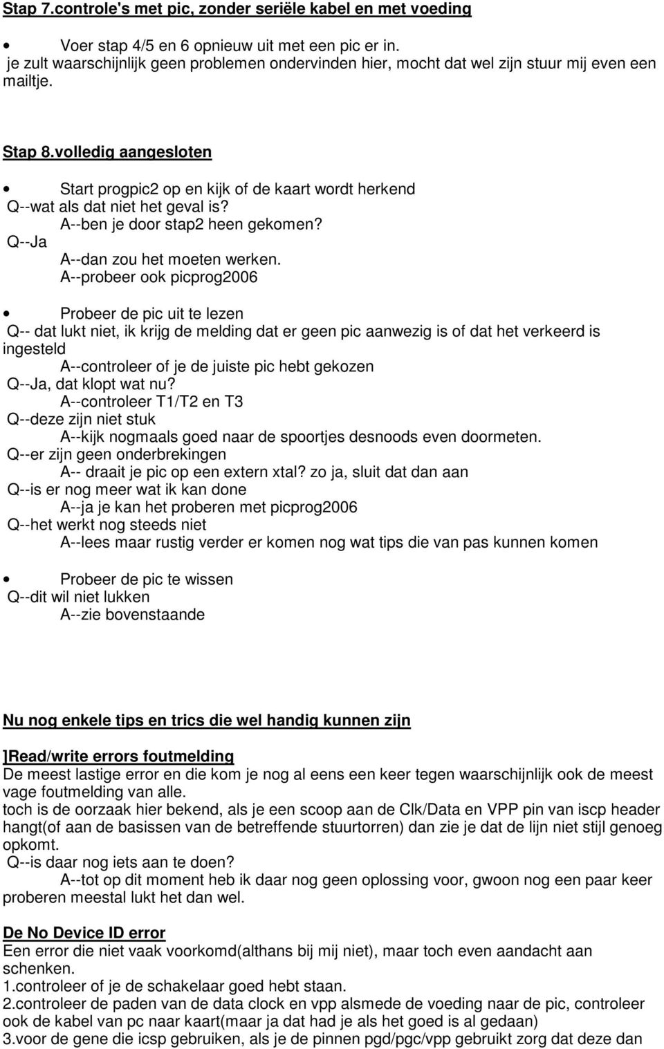 volledig aangesloten Start progpic2 op en kijk of de kaart wordt herkend Q--wat als dat niet het geval is? A--ben je door stap2 heen gekomen? Q--Ja A--dan zou het moeten werken.