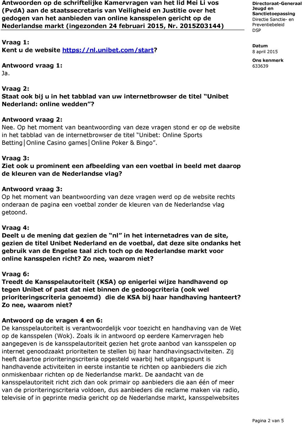 Vraag 2: Staat ook bij u in het tabblad van uw internetbrowser de titel Unibet Nederland: online wedden? Antwoord vraag 2: Nee.