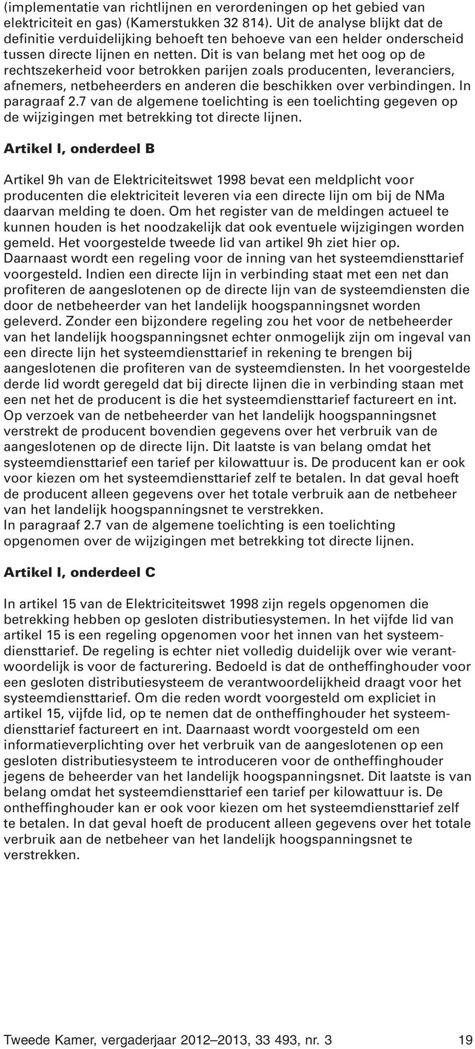 Dit is van belang met het oog op de rechtszekerheid voor betrokken parijen zoals producenten, leveranciers, afnemers, netbeheerders en anderen die beschikken over verbindingen. In paragraaf 2.