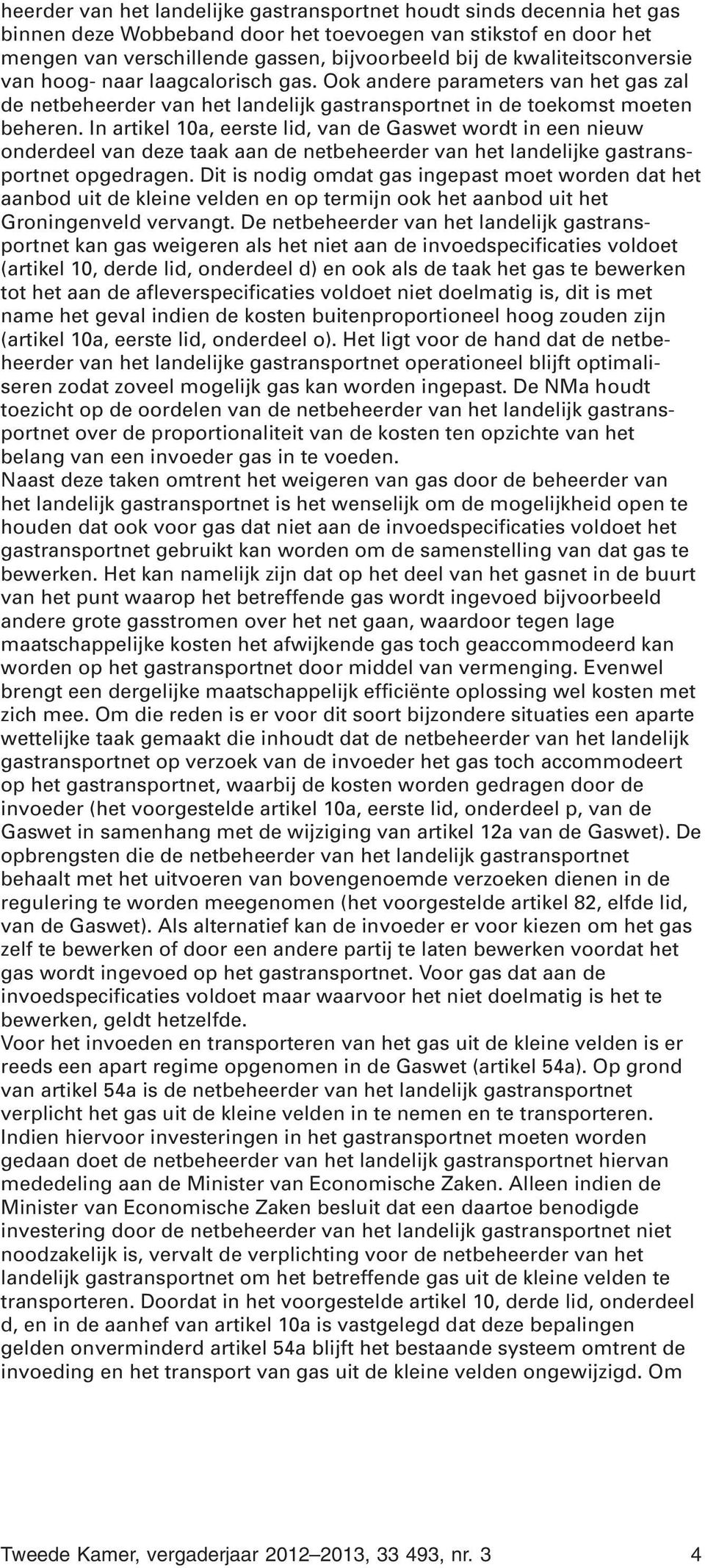 In artikel 10a, eerste lid, van de Gaswet wordt in een nieuw onderdeel van deze taak aan de netbeheerder van het landelijke gastransportnet opgedragen.