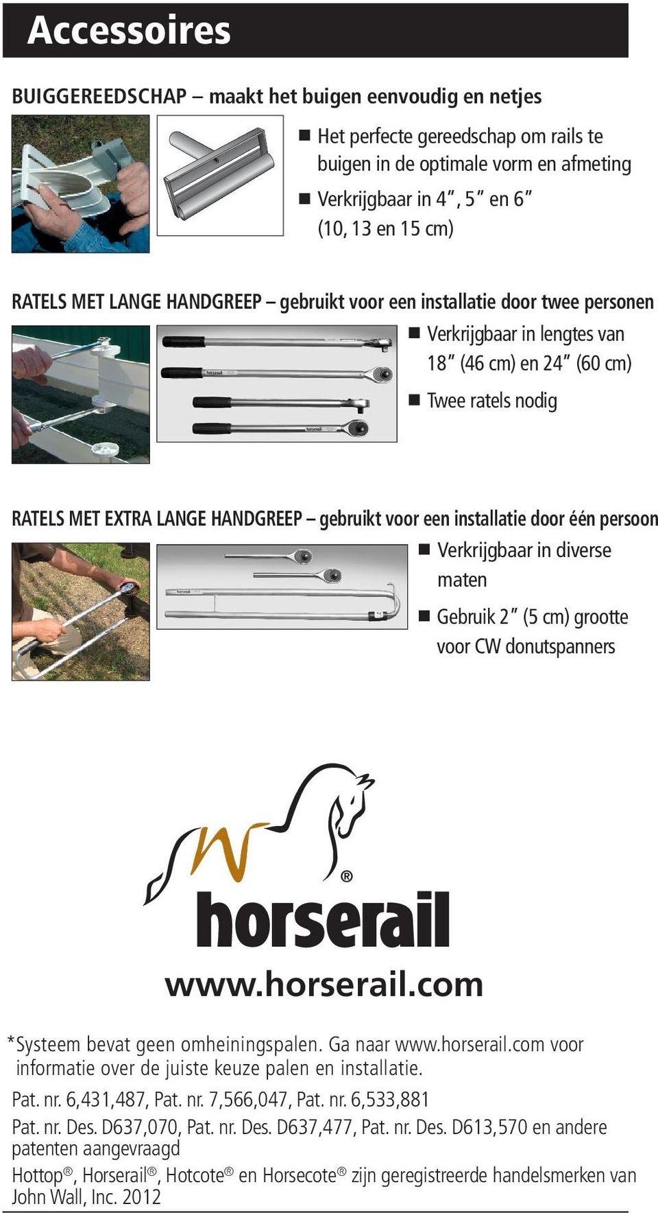 door één persoon Verkrijgbaar in diverse maten Gebruik 2 (5 cm) grootte voor CW donutspanners www.horserail.com *Systeem bevat geen omheiningspalen. Ga naar www.horserail.com voor informatie over de juiste keuze palen en installatie.