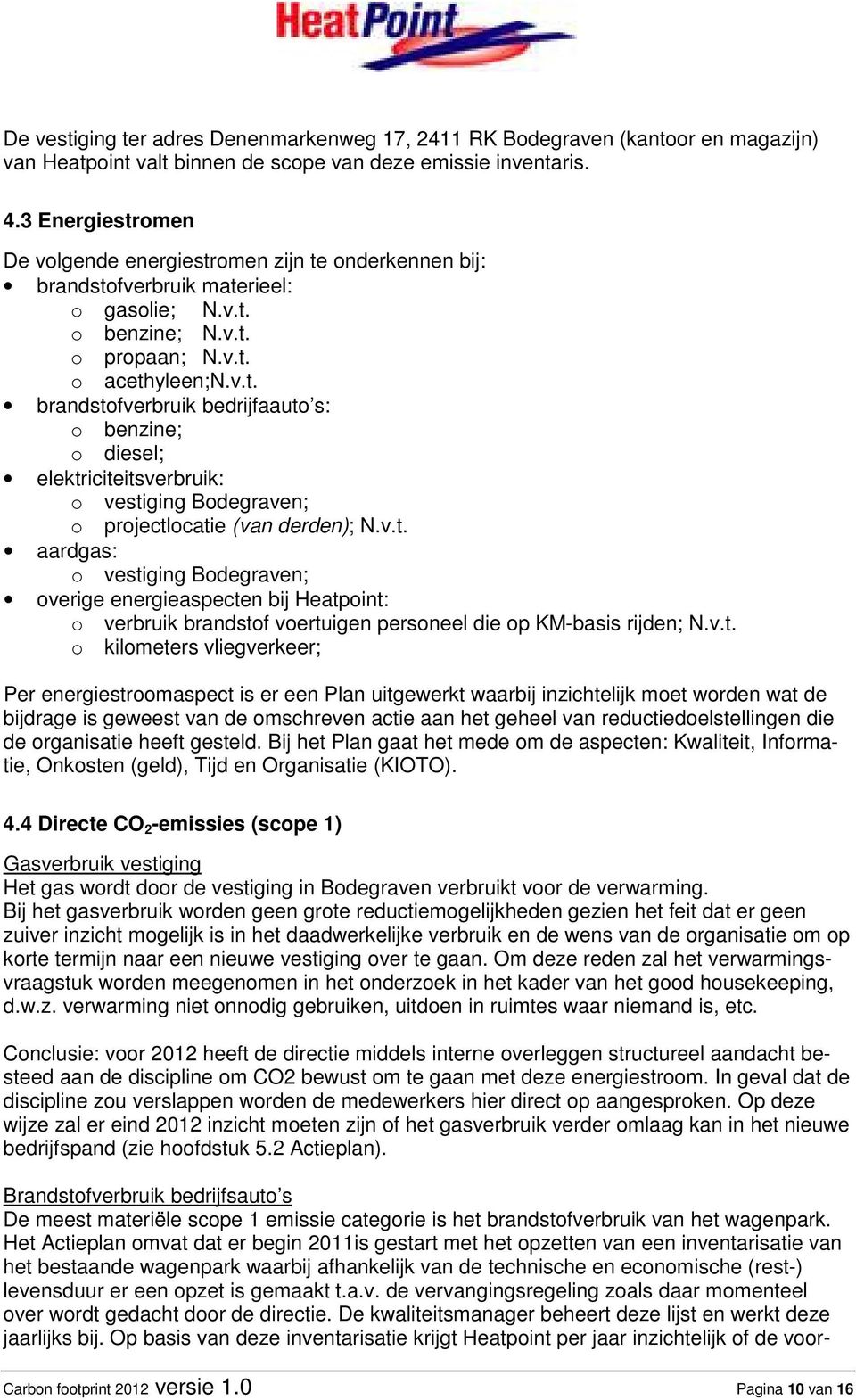 v.t. aardgas: o vestiging Bodegraven; overige energieaspecten bij Heatpoint: o verbruik brandstof voertuigen personeel die op KM-basis rijden; N.v.t. o kilometers vliegverkeer; Per