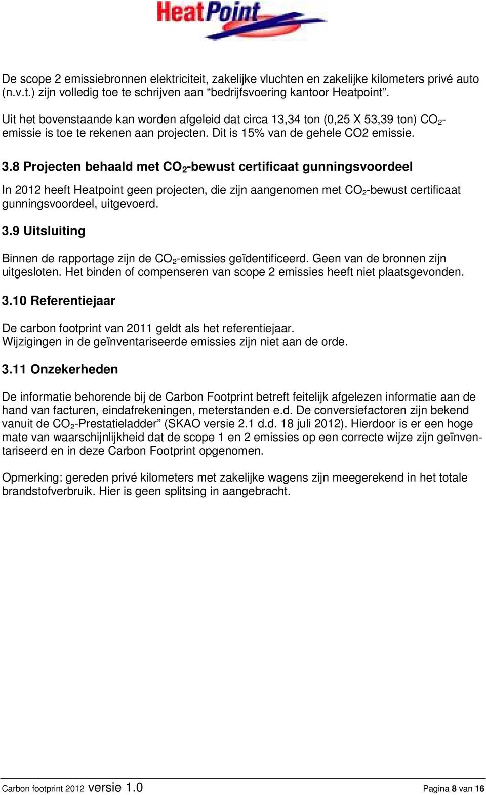 8 Projecten behaald met CO 2 -bewust certificaat gunningsvoordeel In 2012 heeft Heatpoint geen projecten, die zijn aangenomen met CO 2 -bewust certificaat gunningsvoordeel, uitgevoerd. 3.