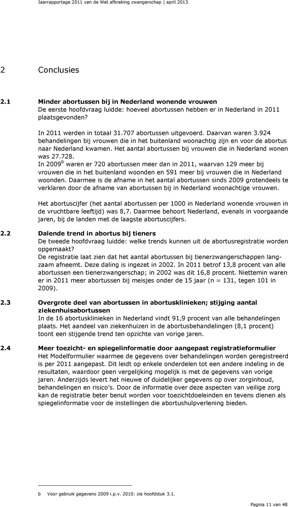 707 abortussen uitgevoerd. Daarvan waren 3.924 behandelingen bij vrouwen die in het buitenland woonachtig zijn en voor de abortus naar Nederland kwamen.