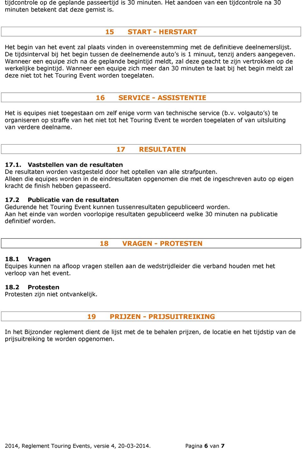 De tijdsinterval bij het begin tussen de deelnemende auto s is 1 minuut, tenzij anders aangegeven.