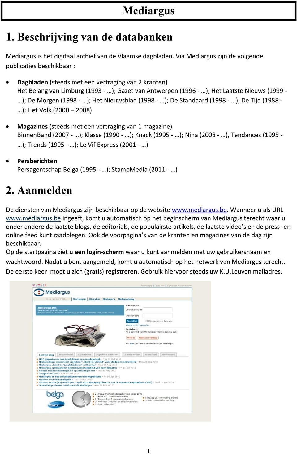 - ); De Morgen (1998 - ); Het Nieuwsblad (1998 - ); De Standaard (1998 - ); De Tijd (1988 - ); Het Volk (2000 2008) Magazines (steeds met een vertraging van 1 magazine) BinnenBand (2007 - ); Klasse