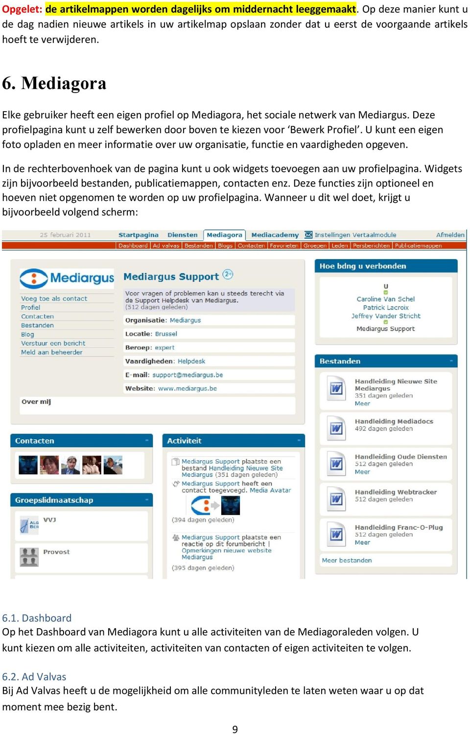 Mediagora Elke gebruiker heeft een eigen profiel op Mediagora, het sociale netwerk van Mediargus. Deze profielpagina kunt u zelf bewerken door boven te kiezen voor Bewerk Profiel.