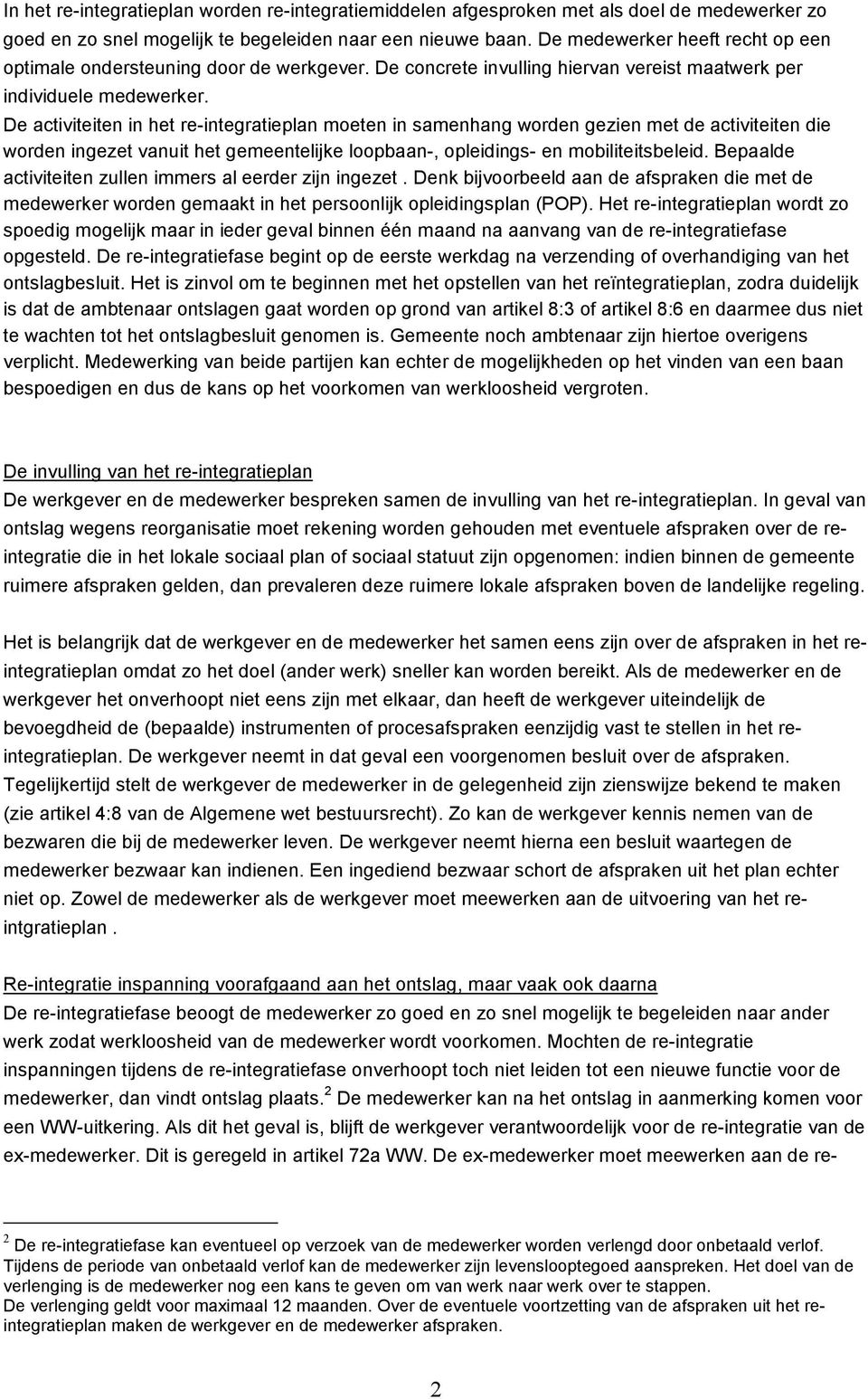 De activiteiten in het re-integratieplan moeten in samenhang worden gezien met de activiteiten die worden ingezet vanuit het gemeentelijke loopbaan-, opleidings- en mobiliteitsbeleid.