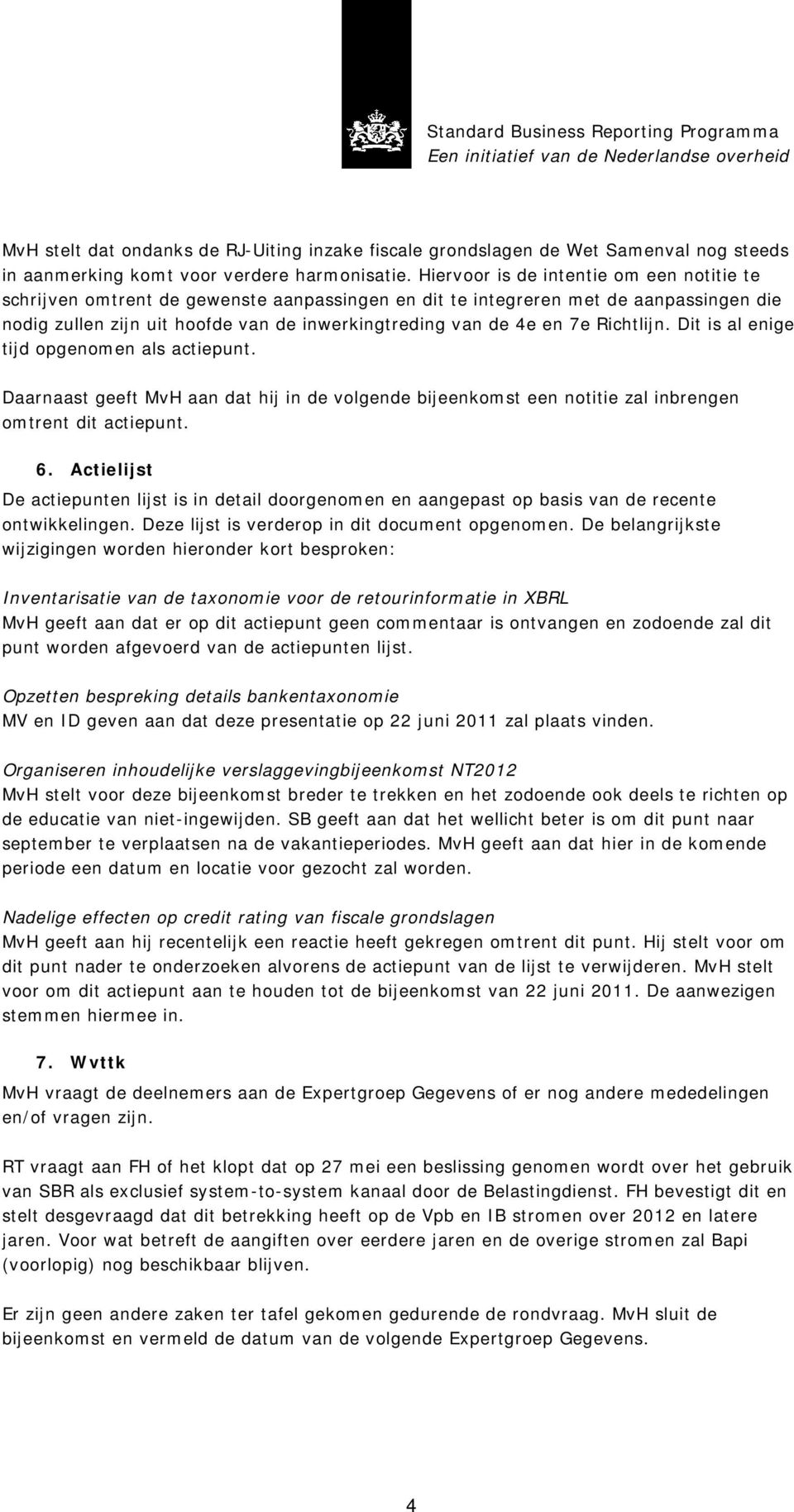 Richtlijn. Dit is al enige tijd opgenomen als actiepunt. Daarnaast geeft MvH aan dat hij in de volgende bijeenkomst een notitie zal inbrengen omtrent dit actiepunt. 6.