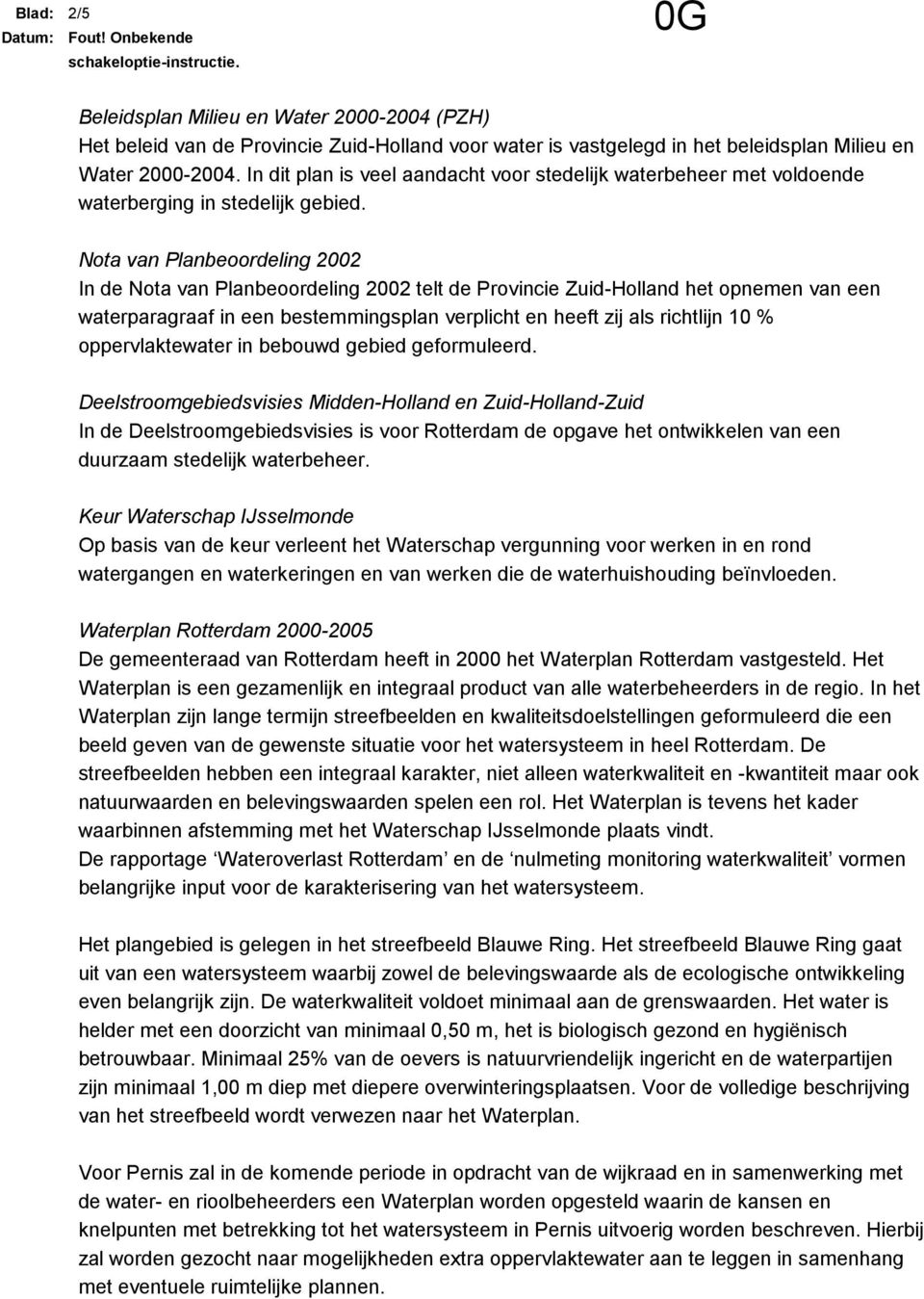 Nota van Planbeoordeling 2002 In de Nota van Planbeoordeling 2002 telt de Provincie Zuid-Holland het opnemen van een waterparagraaf in een bestemmingsplan verplicht en heeft zij als richtlijn 10 %