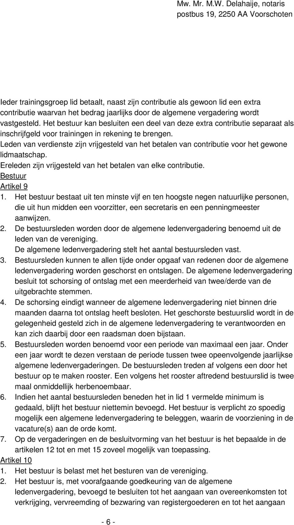 Leden van verdienste zijn vrijgesteld van het betalen van contributie voor het gewone lidmaatschap. Ereleden zijn vrijgesteld van het betalen van elke contributie. Bestuur Artikel 9 1.