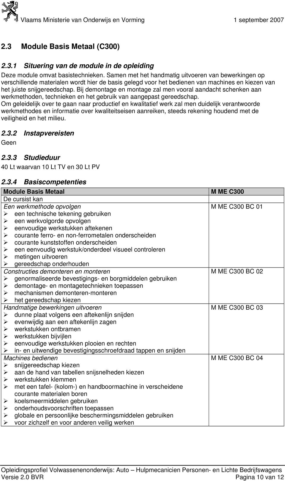 Bij demontage en montage zal men vooral aandacht schenken aan werkmethoden, technieken en het gebruik van aangepast gereedschap.