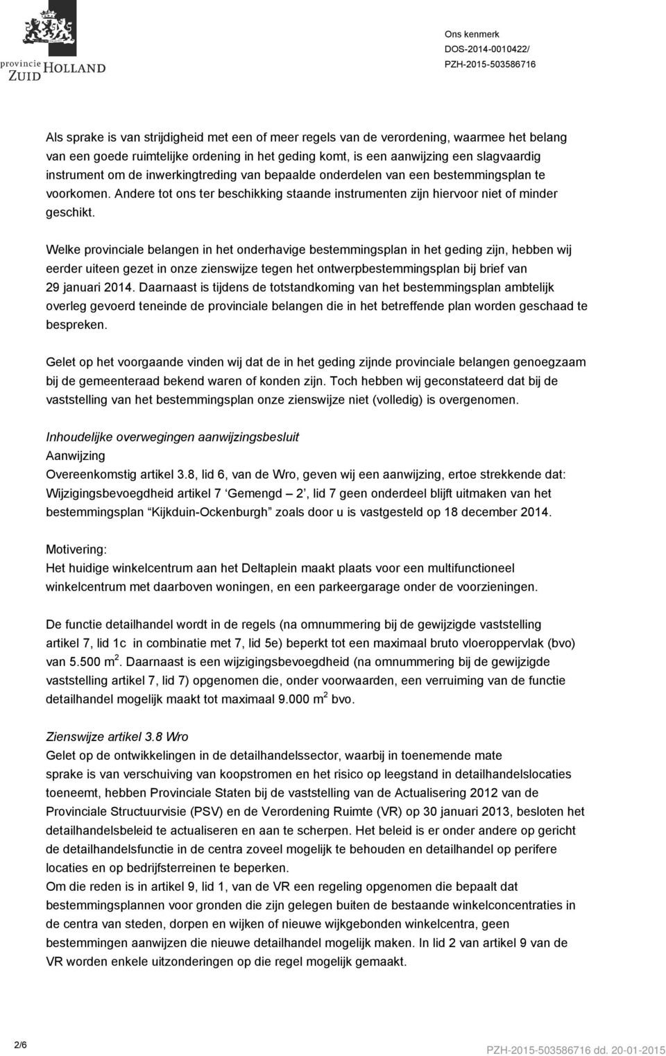 Welke provinciale belangen in het onderhavige bestemmingsplan in het geding zijn, hebben wij eerder uiteen gezet in onze zienswijze tegen het ontwerpbestemmingsplan bij brief van 29 januari 2014.