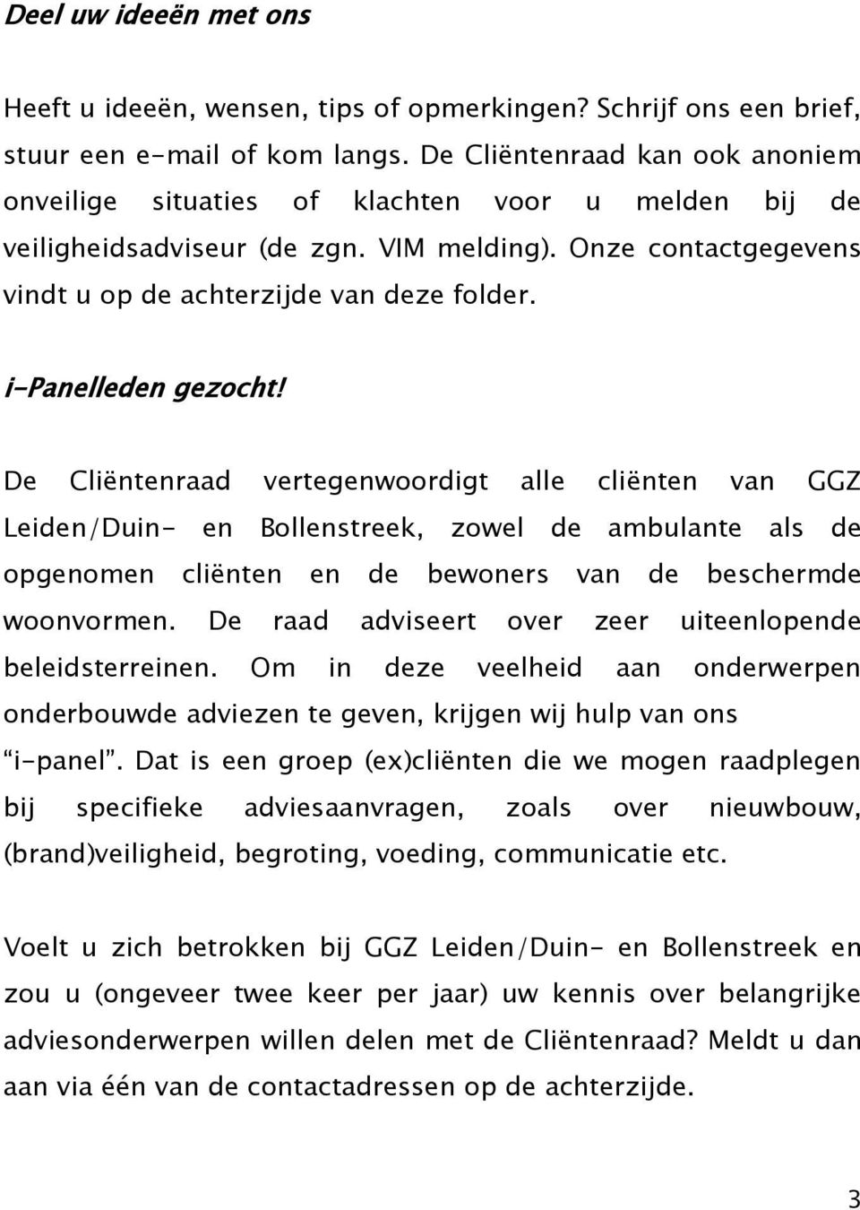 i-panelleden gezocht! De Cliëntenraad vertegenwoordigt alle cliënten van GGZ Leiden/Duin- en Bollenstreek, zowel de ambulante als de opgenomen cliënten en de bewoners van de beschermde woonvormen.