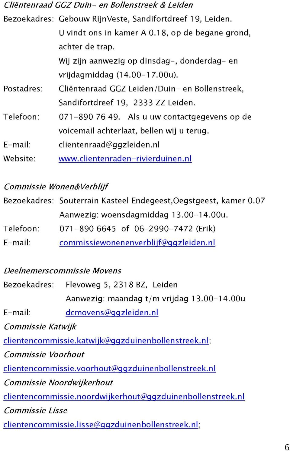 Als u uw contactgegevens op de voicemail achterlaat, bellen wij u terug. E-mail: clientenraad@ggzleiden.nl Website: www.clientenraden-rivierduinen.