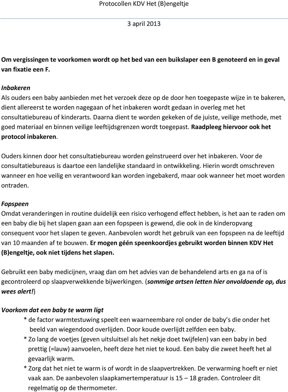 consultatiebureau of kinderarts. Daarna dient te worden gekeken of de juiste, veilige methode, met goed materiaal en binnen veilige leeftijdsgrenzen wordt toegepast.