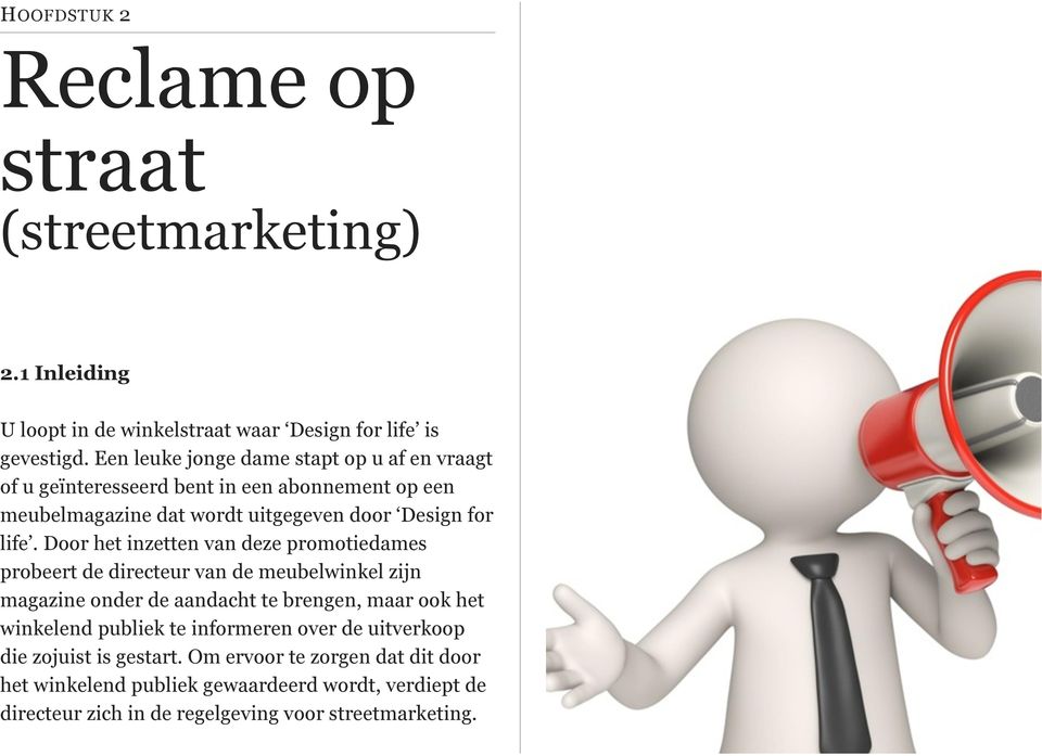 Door het inzetten van deze promotiedames probeert de directeur van de meubelwinkel zijn magazine onder de aandacht te brengen, maar ook het winkelend publiek