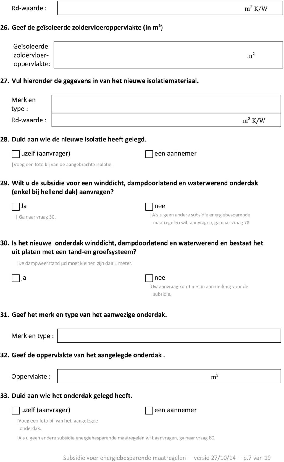 Wilt u de subsidie voor een winddicht, dampdoorlatend en waterwerend onderdak (enkel bij hellend dak) aanvragen? Ja ǀ Ga naar vraag 30.