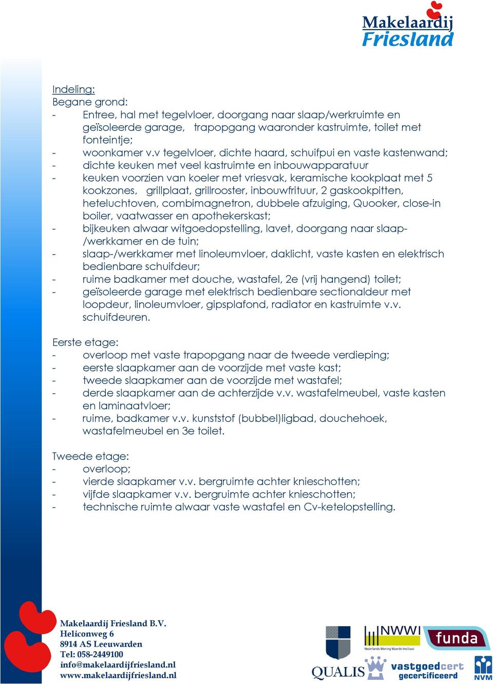 grillplaat, grillrooster, inbouwfrituur, 2 gaskookpitten, heteluchtoven, combimagnetron, dubbele afzuiging, Quooker, close-in boiler, vaatwasser en apothekerskast; - bijkeuken alwaar