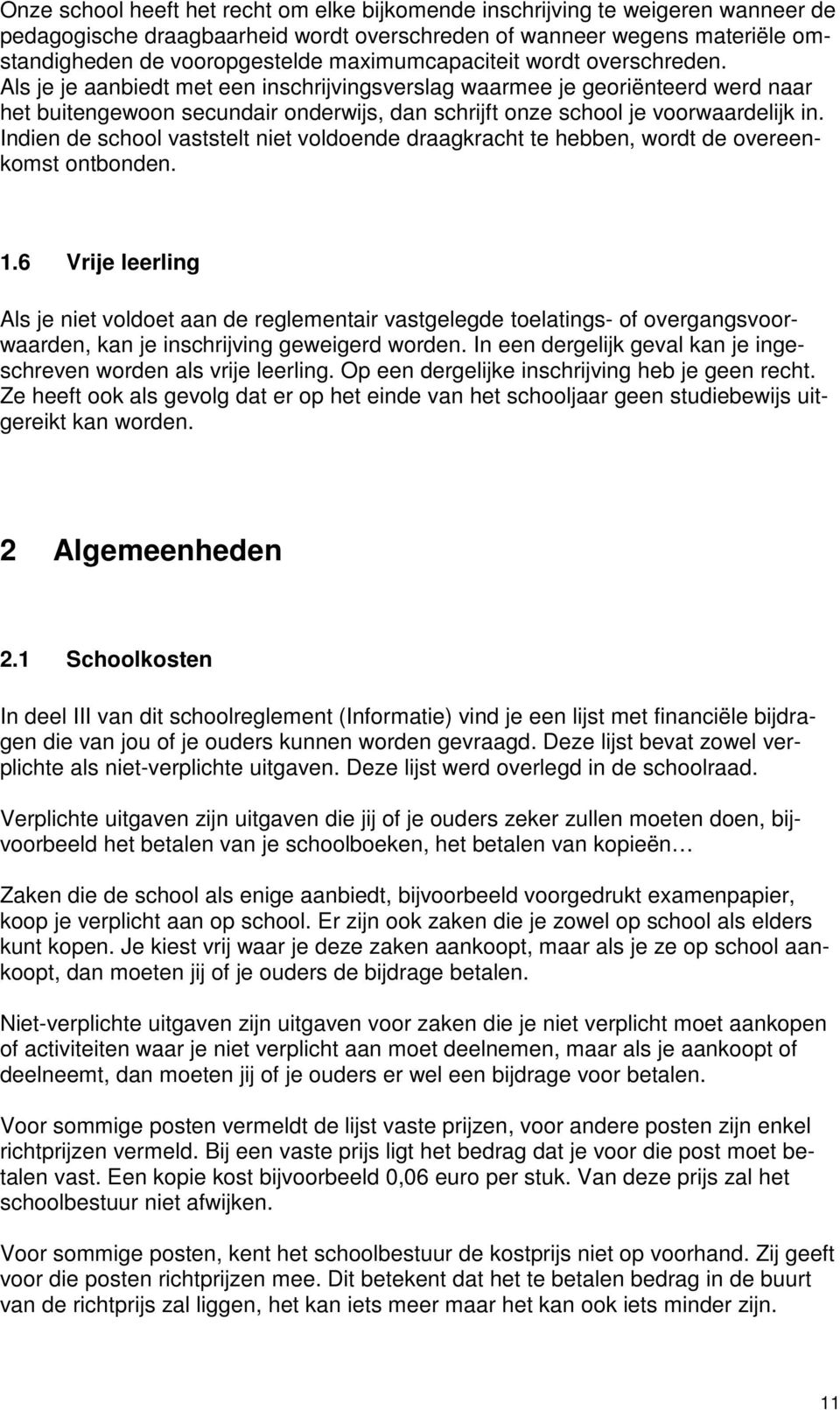 Als je je aanbiedt met een inschrijvingsverslag waarmee je georiënteerd werd naar het buitengewoon secundair onderwijs, dan schrijft onze school je voorwaardelijk in.