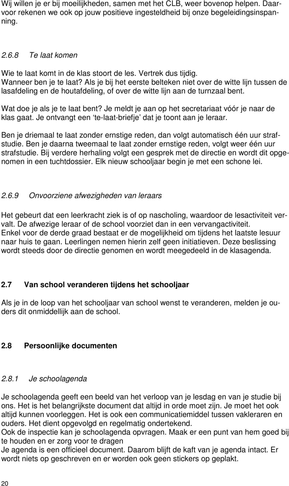 Als je bij het eerste belteken niet over de witte lijn tussen de lasafdeling en de houtafdeling, of over de witte lijn aan de turnzaal bent. Wat doe je als je te laat bent?