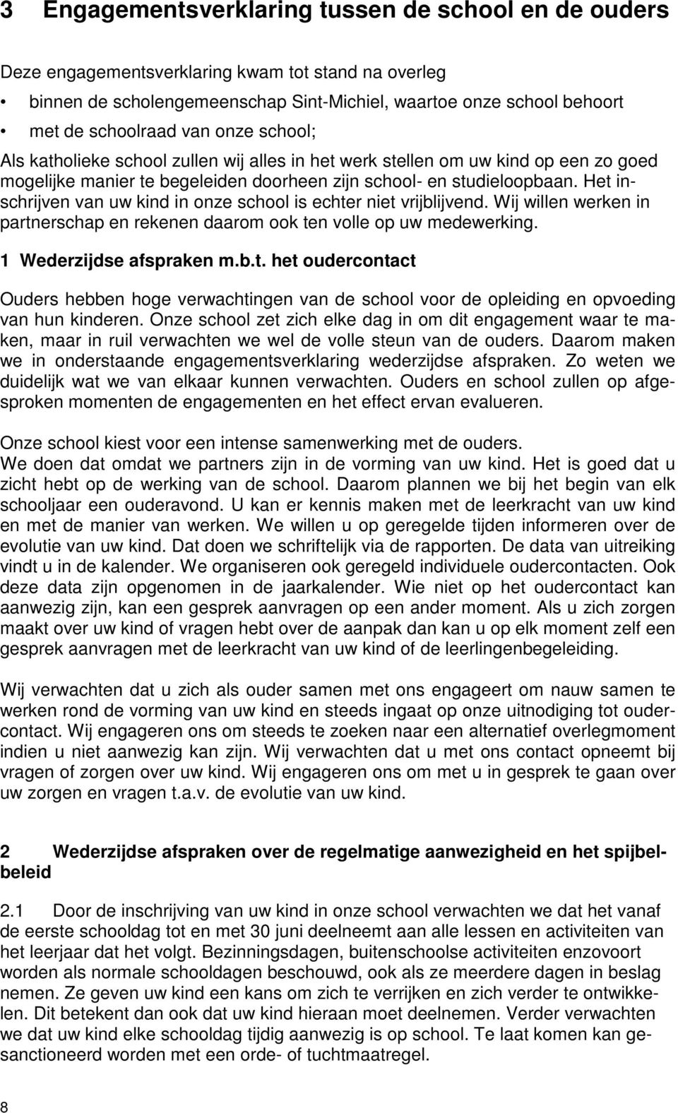 Het inschrijven van uw kind in onze school is echter niet vrijblijvend. Wij willen werken in partnerschap en rekenen daarom ook ten volle op uw medewerking. 1 Wederzijdse afspraken m.b.t. het oudercontact Ouders hebben hoge verwachtingen van de school voor de opleiding en opvoeding van hun kinderen.