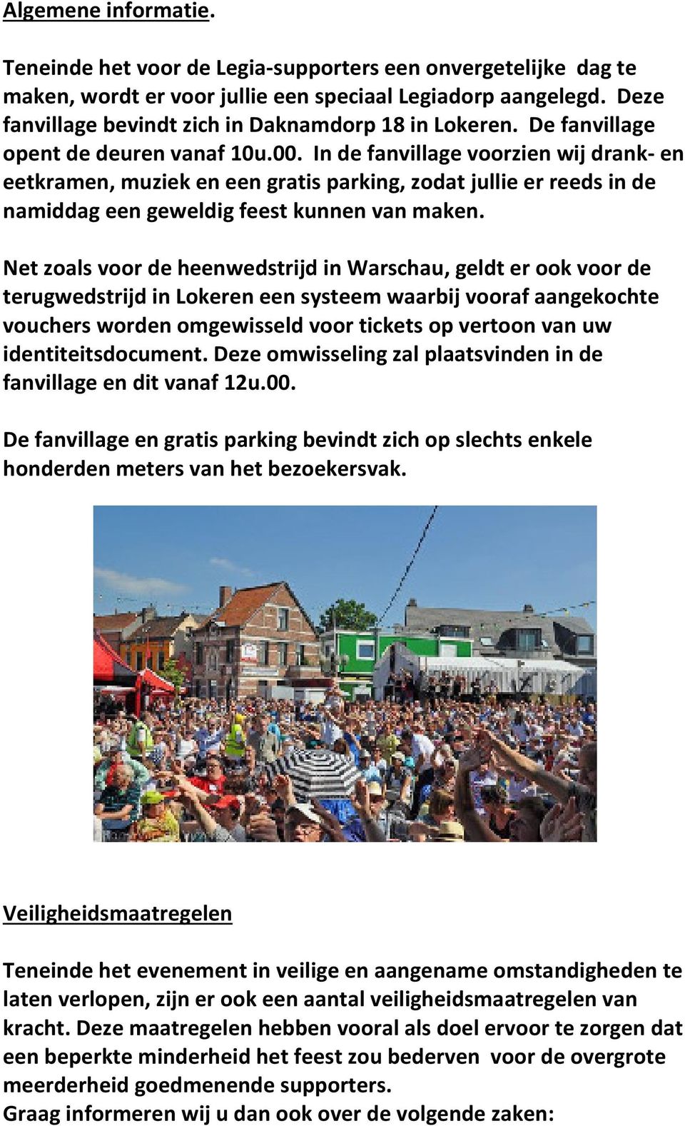 In de fanvillage voorzien wij drank- en eetkramen, muziek en een gratis parking, zodat jullie er reeds in de namiddag een geweldig feest kunnen van maken.