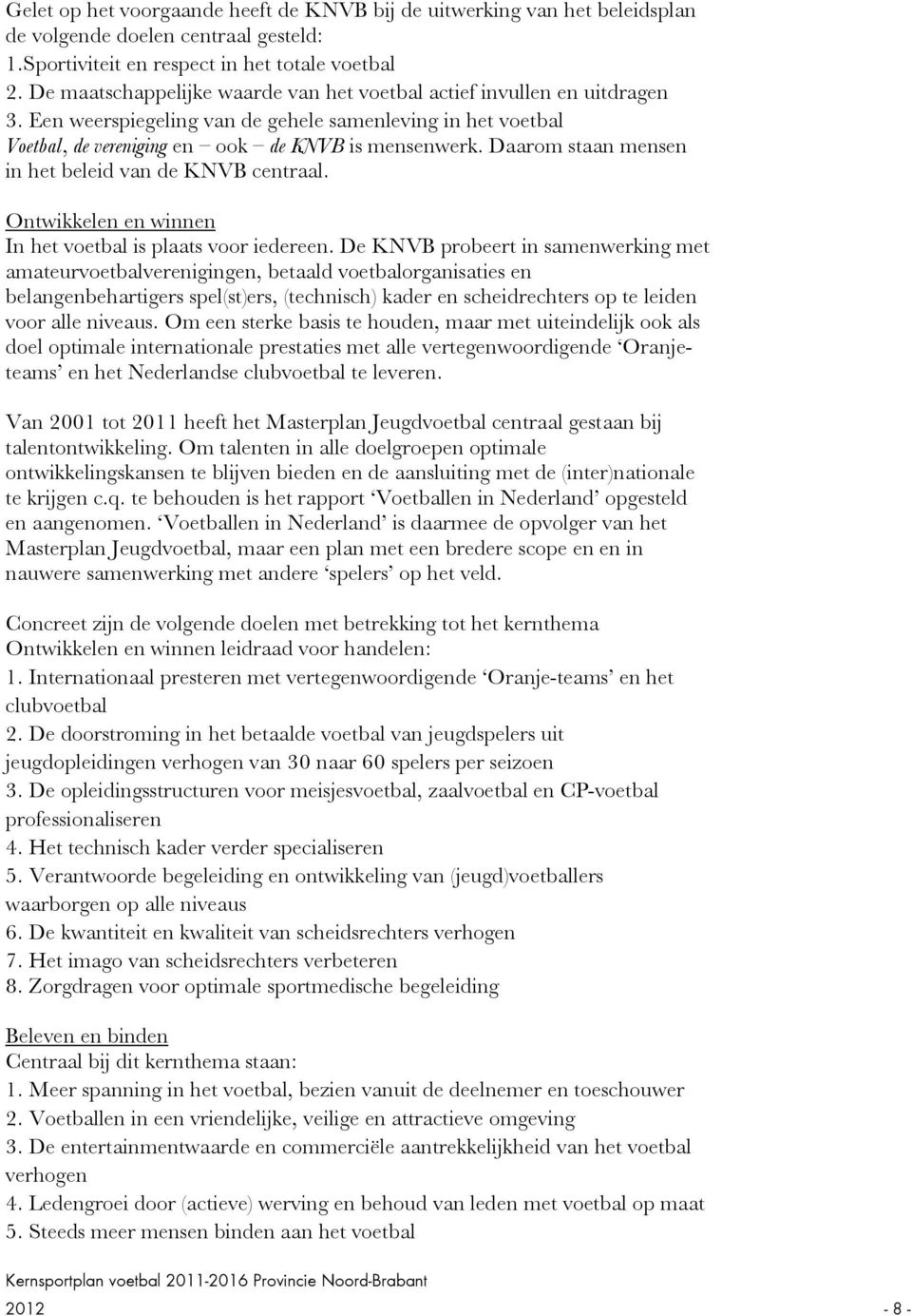 Daarom staan mensen in het beleid van de KNVB centraal. Ontwikkelen en winnen In het voetbal is plaats voor iedereen.