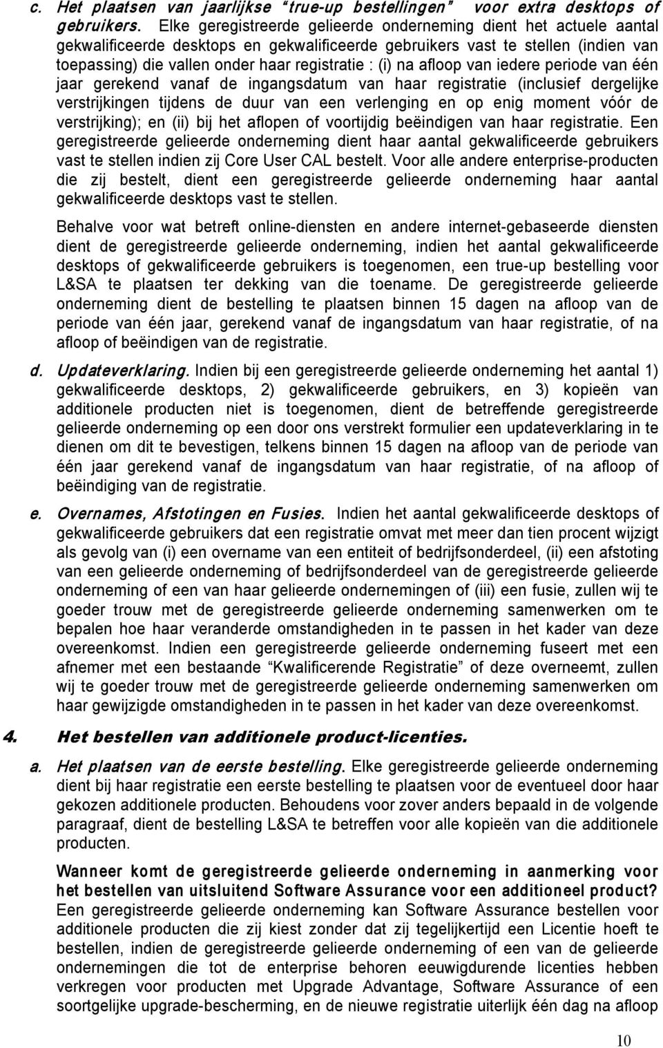 (i) na afloop van iedere periode van één jaar gerekend vanaf de ingangsdatum van haar registratie (inclusief dergelijke verstrijkingen tijdens de duur van een verlenging en op enig moment vóór de